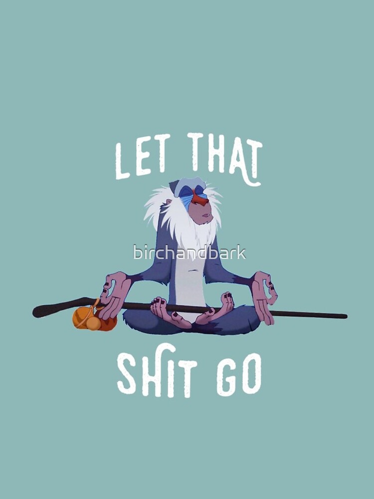 Let that shit go by birchandbark