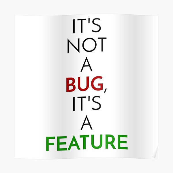 It's not a bug, it's a feature Poster