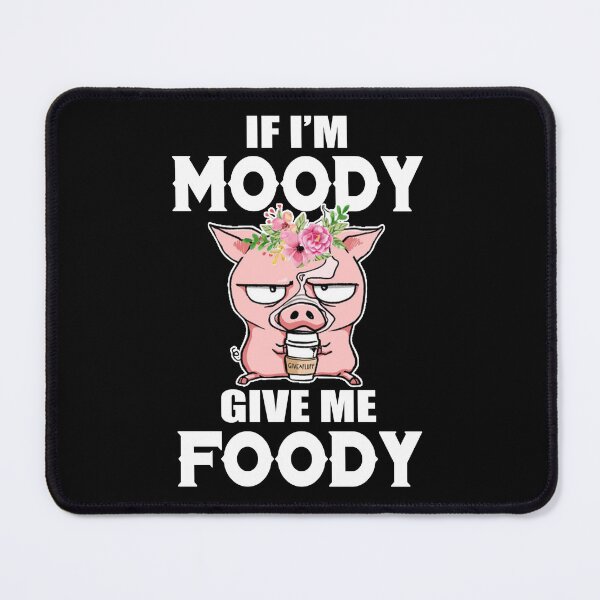 Item preview, PIG- IF I'M MOODY GIVE ME FOODY, Pigs Lover designed and sold by HolliuxGift.