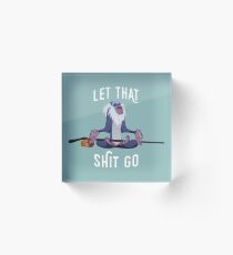 Let that shit go Acrylic Block
