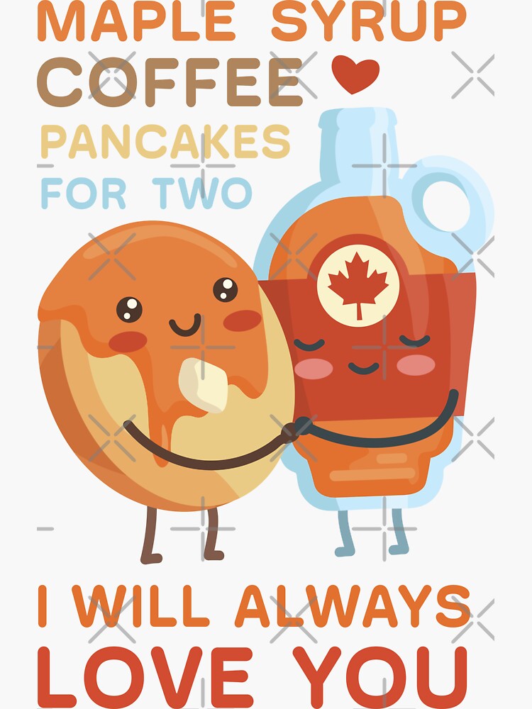 "Maple syrup coffee pancakes for two I will always love you" Sticker