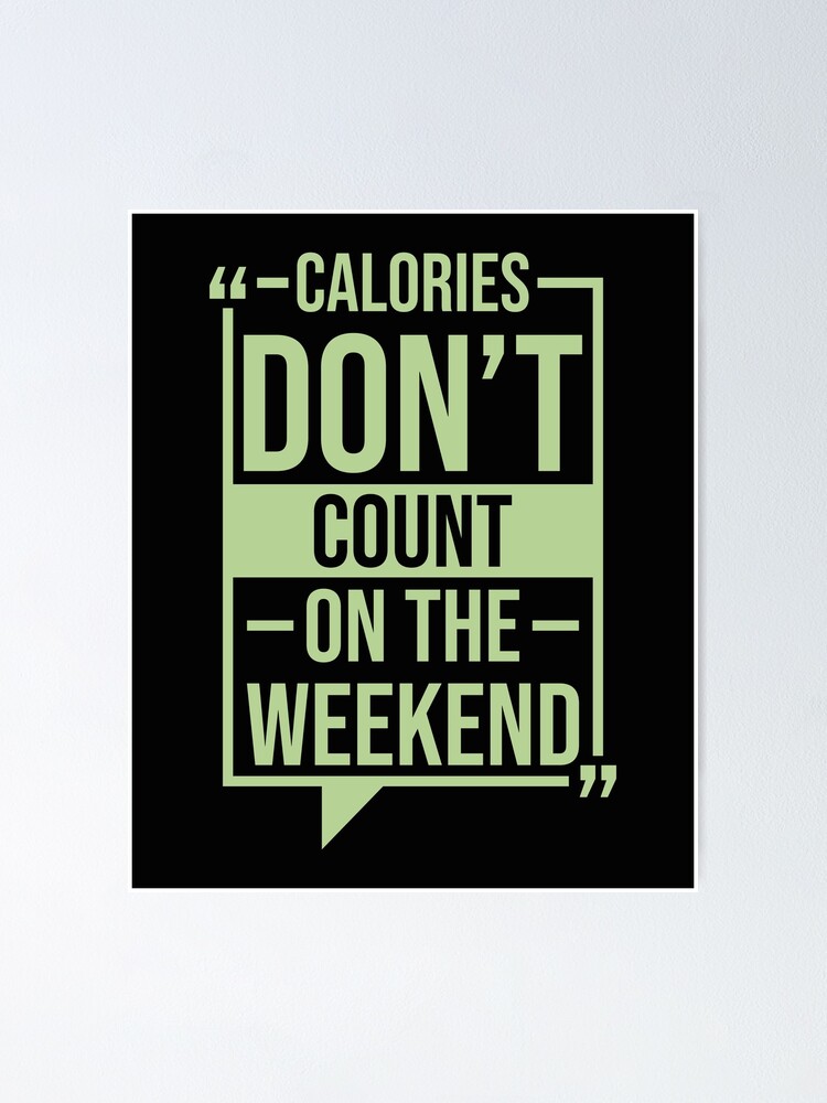 Calories Dont Count On The Weekend Fitness Funny Calories Quotes