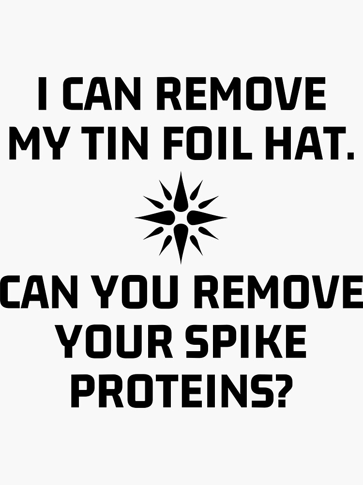 "I can remove my tin foil hat. Can you remove your spike proteins art