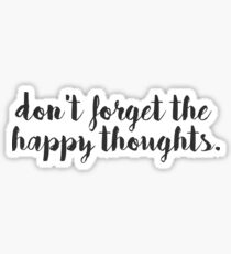 dont forget the happy thoughts Sticker