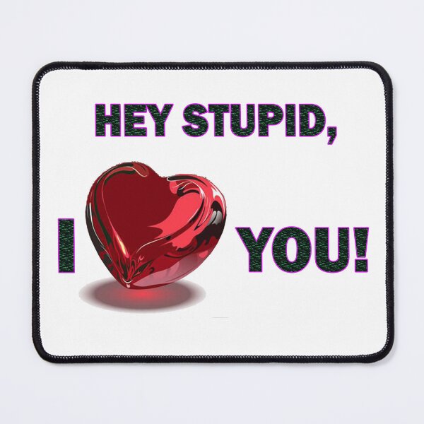 Item preview, Hey Stupid, I ♥♥♥♥♥ You! designed and sold by Viktor Kabbach.