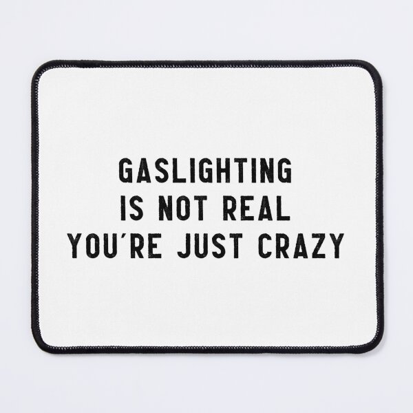 Item preview, gaslighting is not real youre just crazy designed and sold by everything4eva.