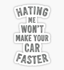 Hating me won't make your car faster Sticker
