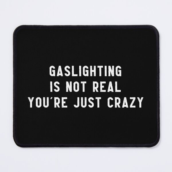 Item preview, gaslighting is not real youre just crazy designed and sold by everything4eva.