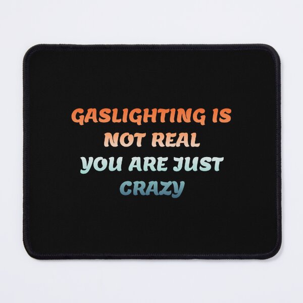 Item preview, gaslighting is not real you are just crazy designed and sold by everything4eva.