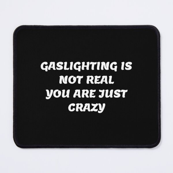 Item preview, gaslighting is not real you are just crazy designed and sold by everything4eva.