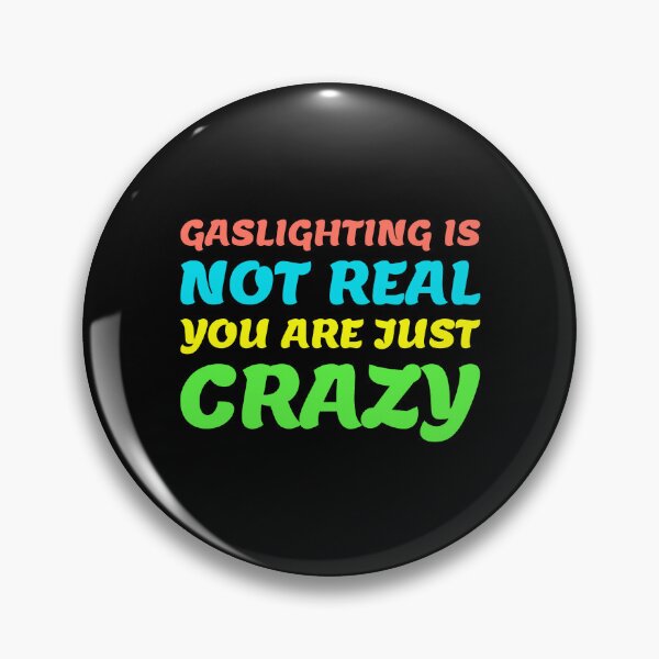 Item preview, gaslighting is not real you are just crazy designed and sold by everything4eva.