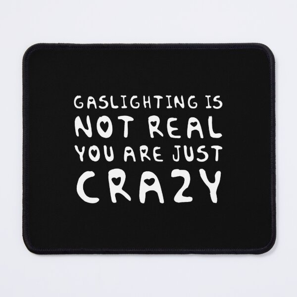 Item preview, gaslighting is not real you are just crazy designed and sold by everything4eva.