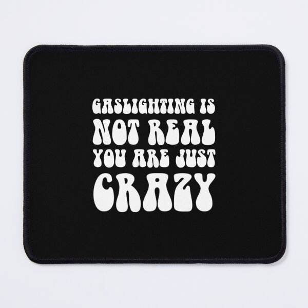 Item preview, gaslighting is not real you are just crazy designed and sold by everything4eva.