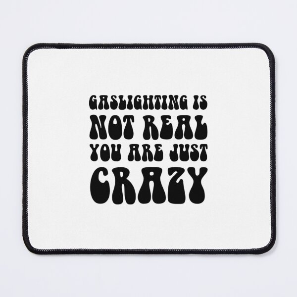 Item preview, gaslighting is not real you are just crazy designed and sold by everything4eva.