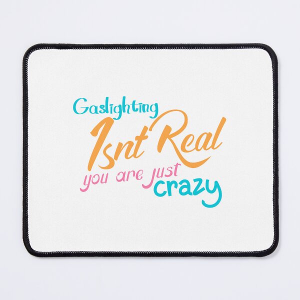 Item preview, gaslighting is not real you are just crazy designed and sold by everything4eva.