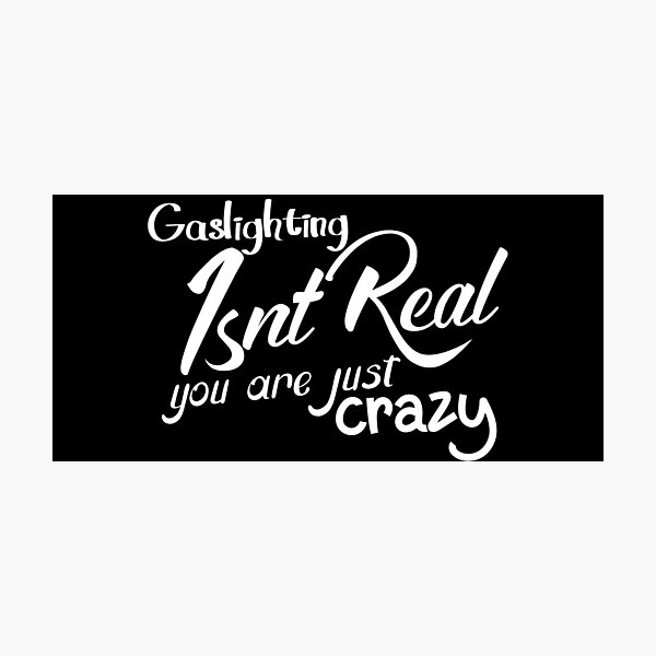 Item preview, gaslighting is not real you are just crazy designed and sold by everything4eva.