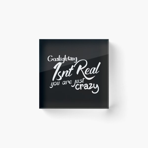 Item preview, gaslighting is not real you are just crazy designed and sold by everything4eva.