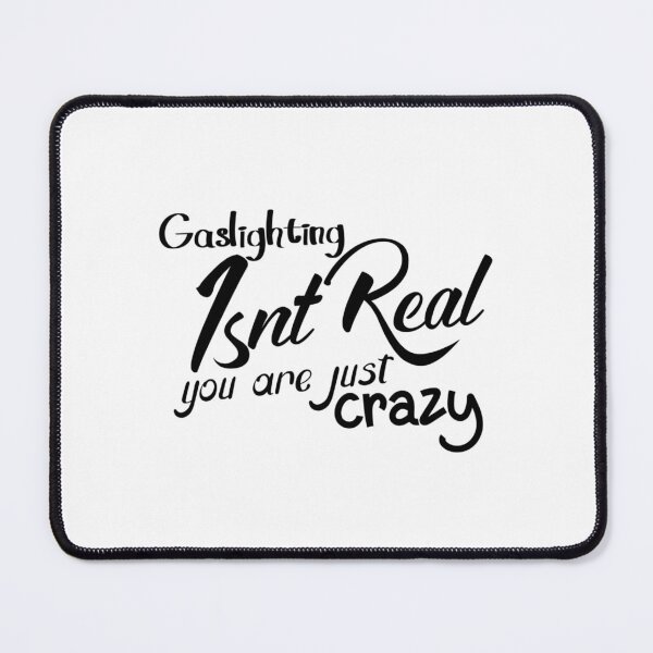 Item preview, gaslighting is not real you are just crazy designed and sold by everything4eva.