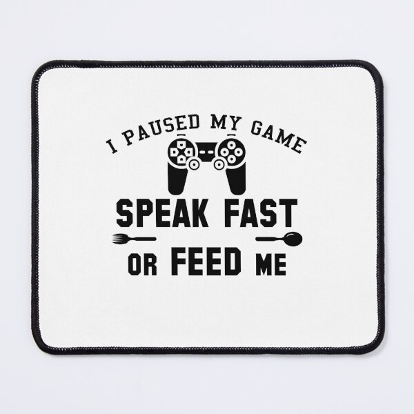 Item preview, I Paused My Game, Speak Fast or Feed Me designed and sold by SebbyPewPew.