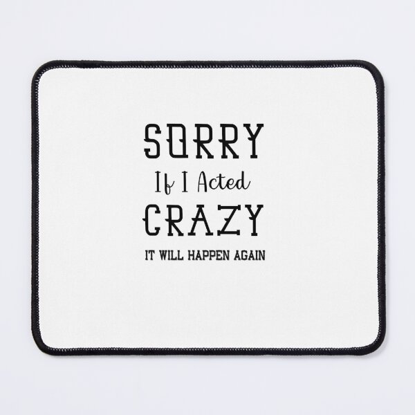 Item preview, Sorry If I Acted Crazy It Will Happen Again designed and sold by SOUFIANE1991.