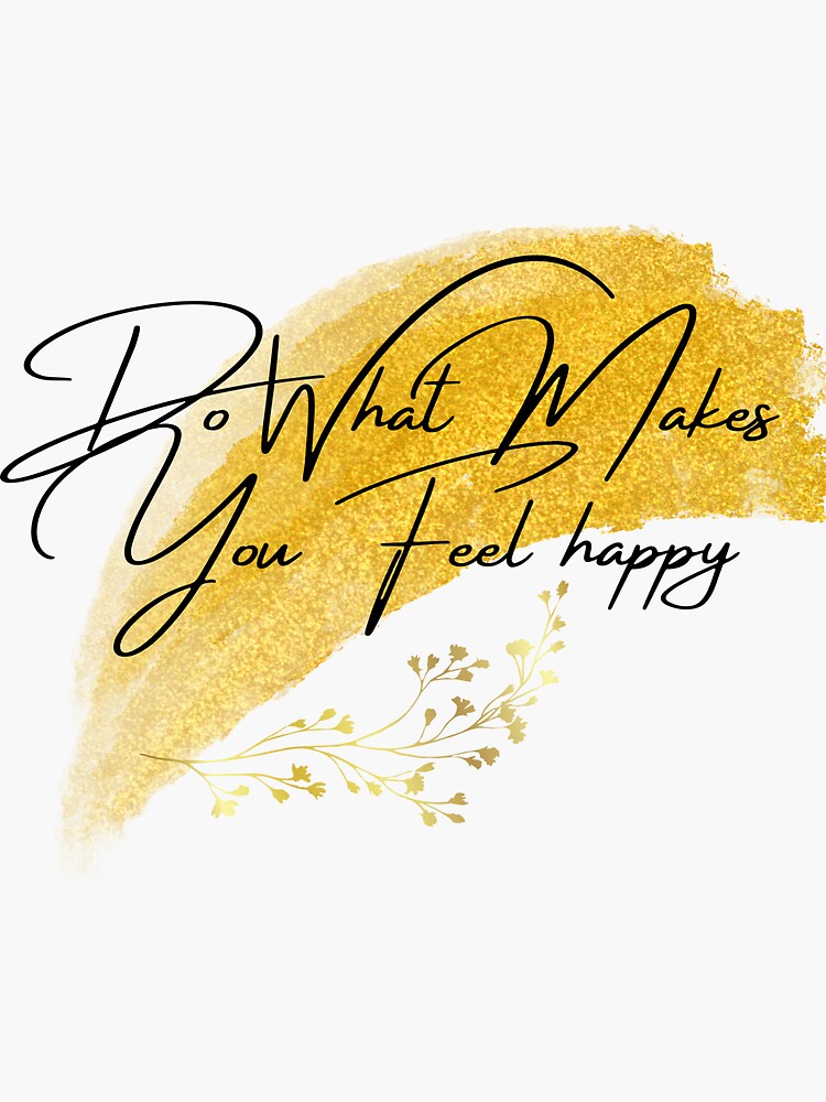 Do What Makes You Feel Happy Quotes