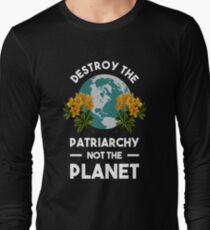 Destroy The Patriarchy Not The Planet Long Sleeve T-Shirt