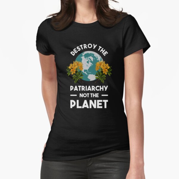Destroy The Patriarchy Not The Planet Fitted T-Shirt