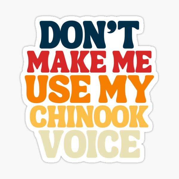 Don't Make Me Use My Chinook Voice - Funny Sticker