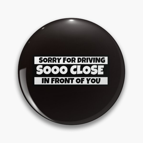 Item preview, Sorry for driving sooo close in front of you designed and sold by SmartTShirtTime.