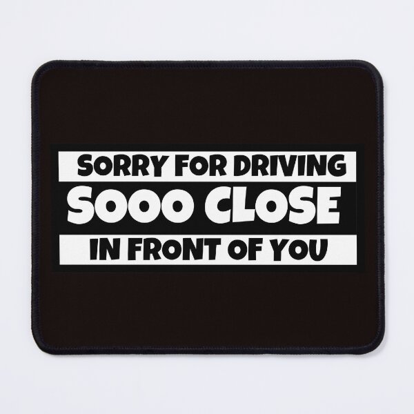 Item preview, Sorry for driving sooo close in front of you designed and sold by SmartTShirtTime.