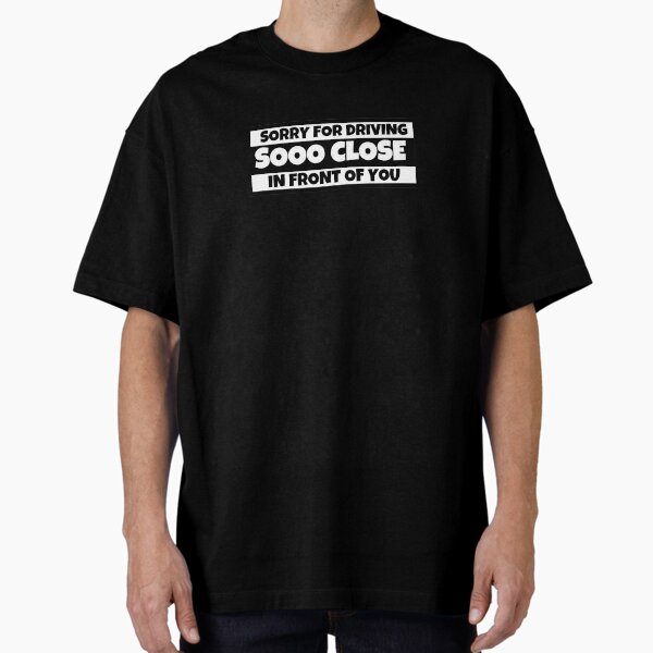 Item preview, Sorry for driving sooo close in front of you designed and sold by SmartTShirtTime.