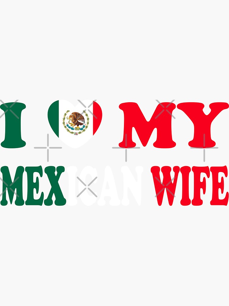 "I Love My Mexican Wife