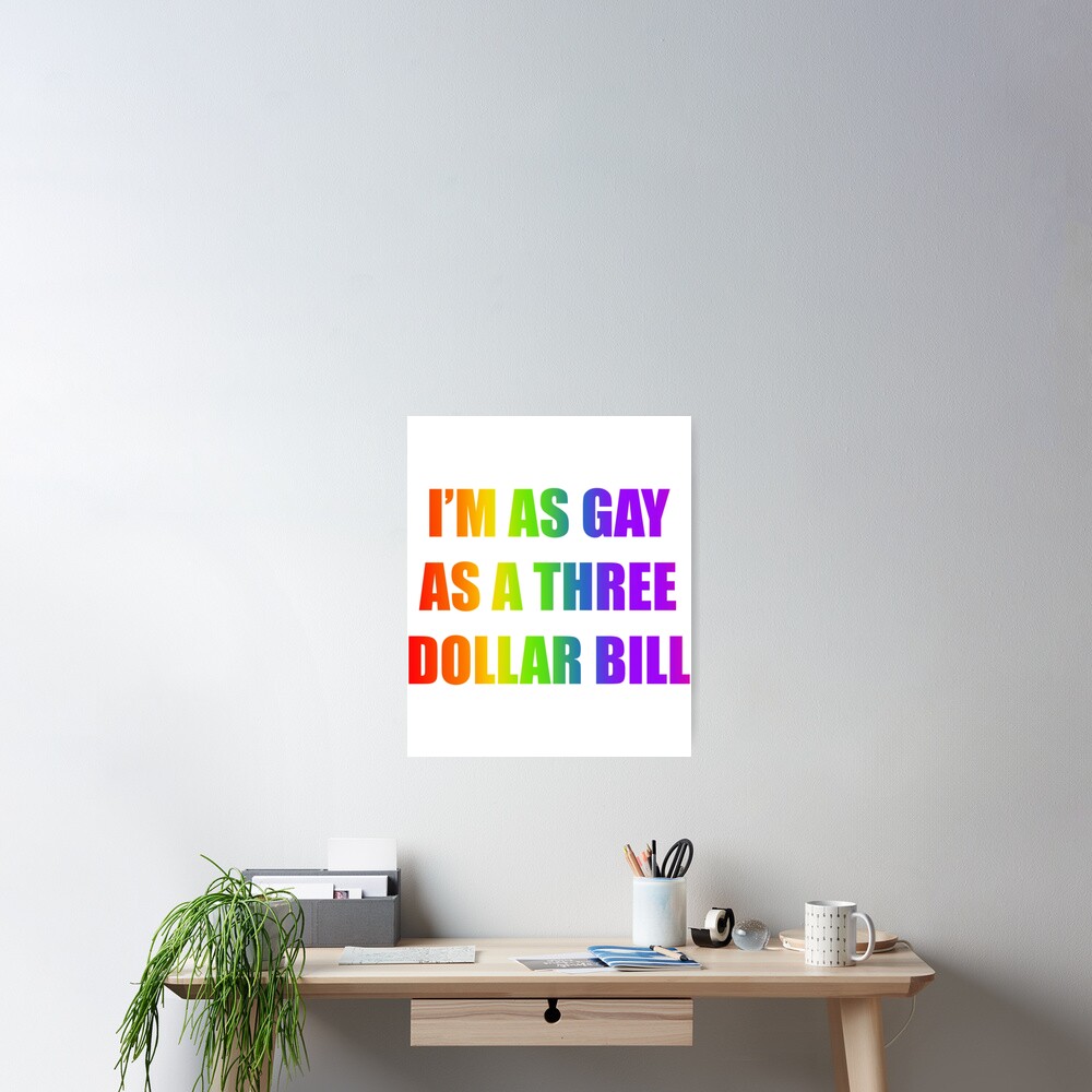 i-m-as-gay-as-a-three-dollar-bill-poster-for-sale-by-tumblyhaus