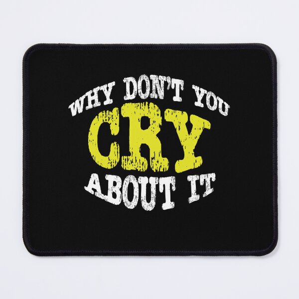 Item preview, Why dont you cry about it designed and sold by AllLeftSides42.