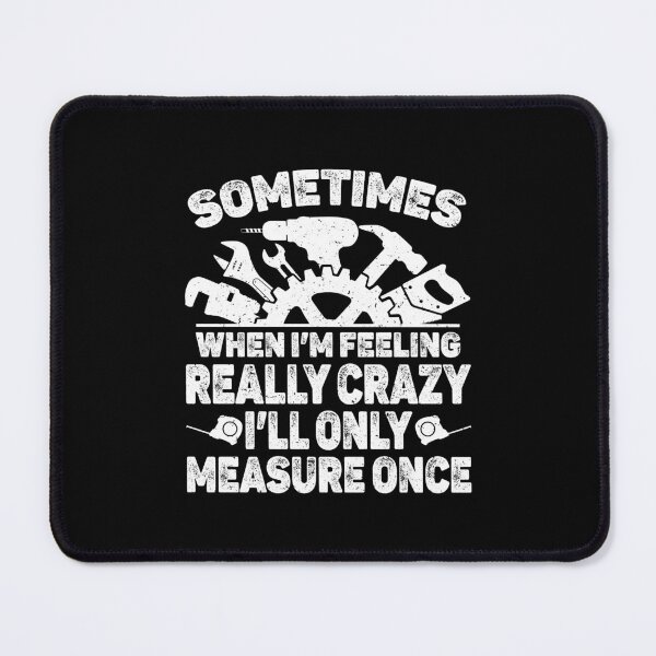 Item preview, Sometimes When I'm Feeling Crazy I'll Only Measure Once, funny woodworking, woodworker dad, woodworking dad designed and sold by T-DESIGNEDZ.