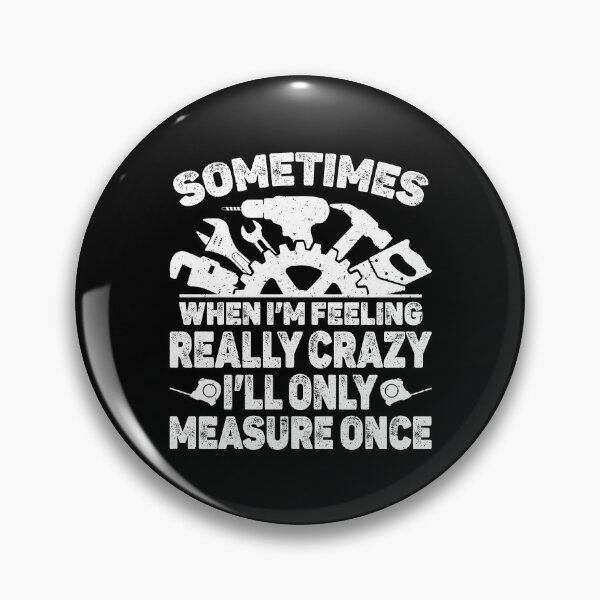 Item preview, Sometimes When I'm Feeling Crazy I'll Only Measure Once, funny woodworking, woodworker dad, woodworking dad designed and sold by T-DESIGNEDZ.