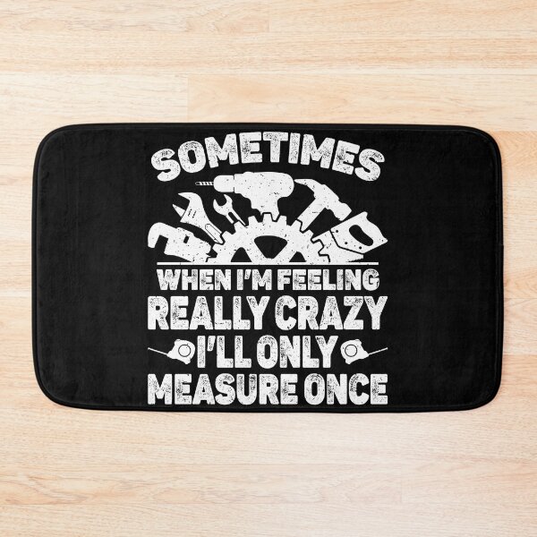 Item preview, Sometimes When I'm Feeling Crazy I'll Only Measure Once, funny woodworking, woodworker dad, woodworking dad designed and sold by T-DESIGNEDZ.
