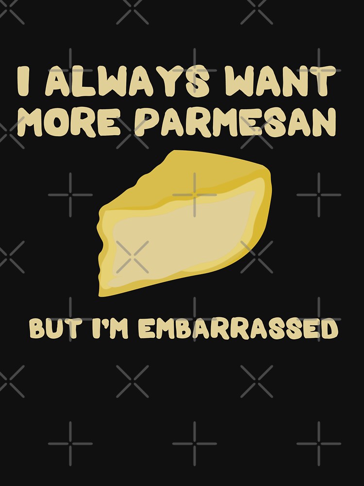 "I always want more parmesan. funny parmesan saying, but I'm