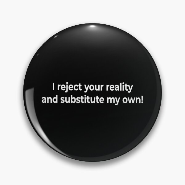 Item preview, I reject your reality and substitute my own! designed and sold by KingPhilosopher.