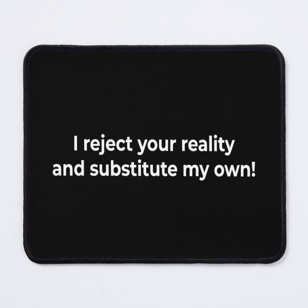 Item preview, I reject your reality and substitute my own! designed and sold by KingPhilosopher.