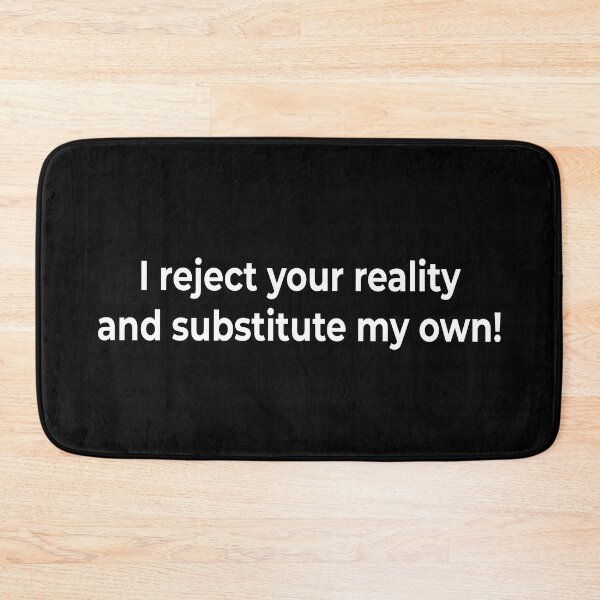 Item preview, I reject your reality and substitute my own! designed and sold by KingPhilosopher.