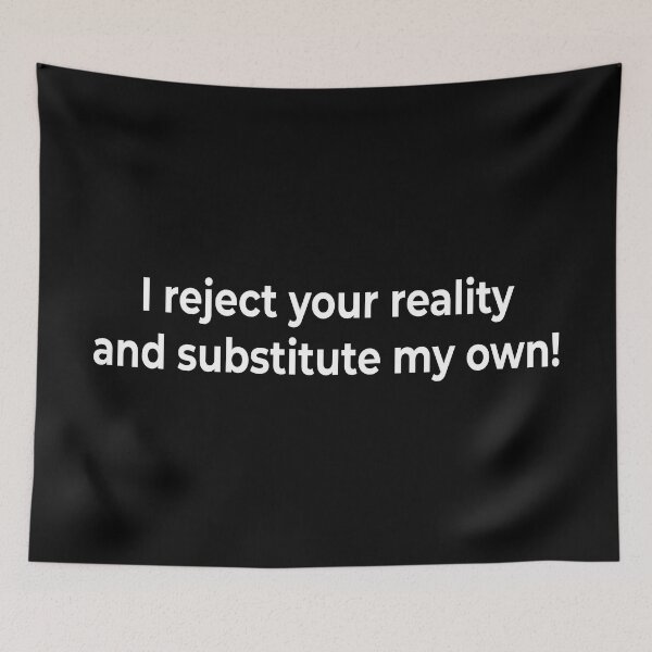 Item preview, I reject your reality and substitute my own! designed and sold by KingPhilosopher.