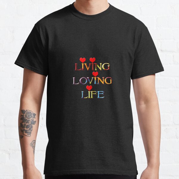 Living Loving Life Classic T-Shirt