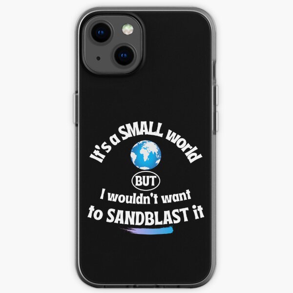 Building renovator saying | It's a small world but I wouldn't want to sandblast it iPhone Soft Case
