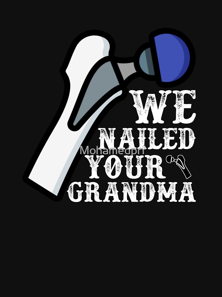 We Nailed Your Grandma Funny Ortho Hip Surgery T Shirt For Sale By