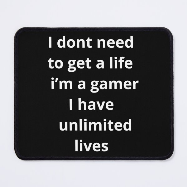 Item preview, I dont need to get a life i'm a gamer I have unlimited lives designed and sold by Beautyqueens Beautys.