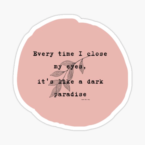 Every time I close my eyes, it's like a dark paradise.