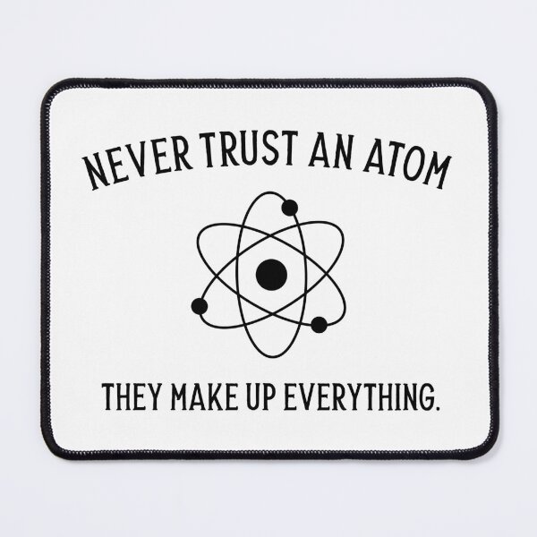 Item preview, Never Trust An Atom, They Make Up Everything designed and sold by Picasmus Tees.