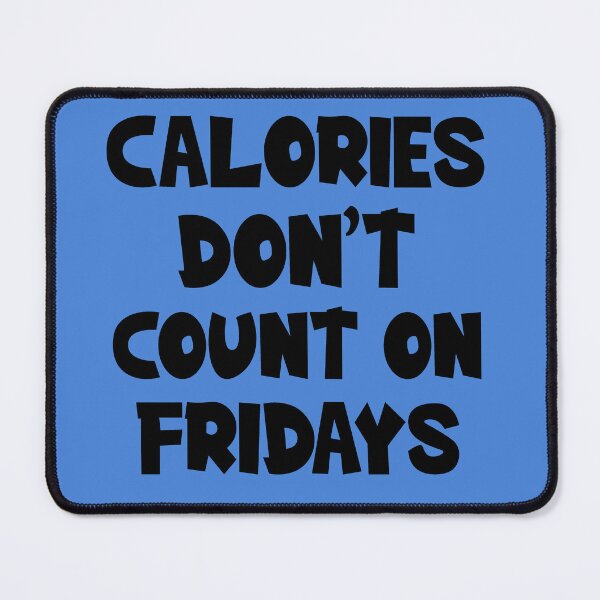 Item preview, Calories Don't Count On Fridays. Funny Calories, Funny Food Quote designed and sold by DesignHouse07.