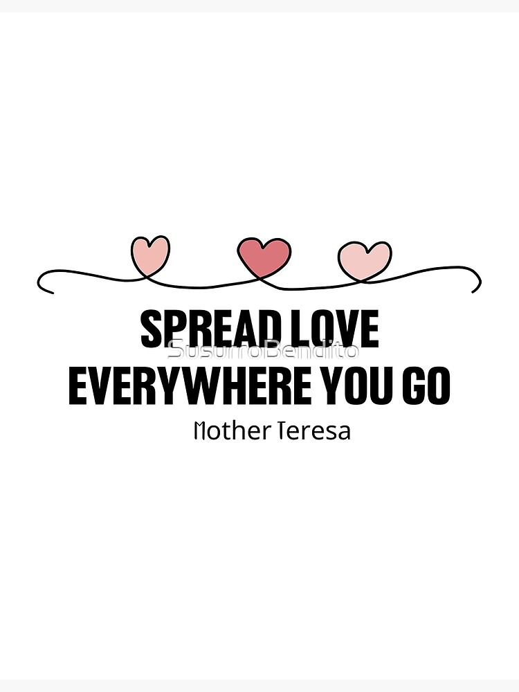 Mother Teresa spread Love Everywhere You Go. (Download Now) 